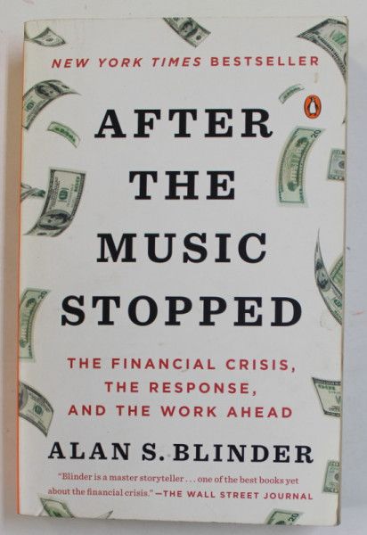 AFTER THE MUSIC STOPPED - THE FINANCIAL CRISIS , THE RESPONSE , AND THE WORK AHEAD by ALAN S. BLINDER , 2013 , PREZINTA PETE SI URME DE UZURA