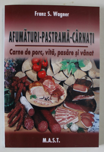 AFUMATURI , PASTRAMA , CARNATI , CARNE DE PORC , VITA , PASARE SI VANAT de FRANZ S. WAGNER , 2009