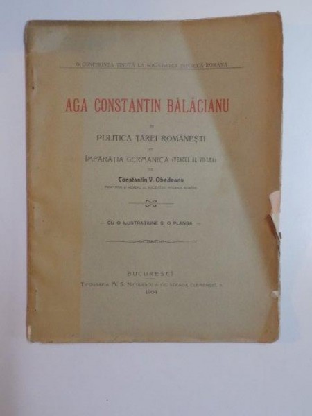 AGA CONSTANTIN BALACIANU IN POLITICA TARII ROMANESTI CU IMPARATIA GERMANICA (VEACUL AL VII-LEA) de CONSTANTIN V. OBEDEANU  1904