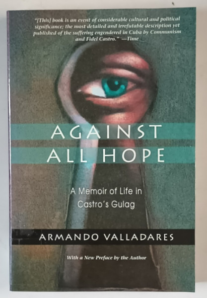 AGAINST ALL HOPE , A MEMOIR OF LIFE IN CASTRO ' S GULAG by ARMANDO VALLADARES , 2001
