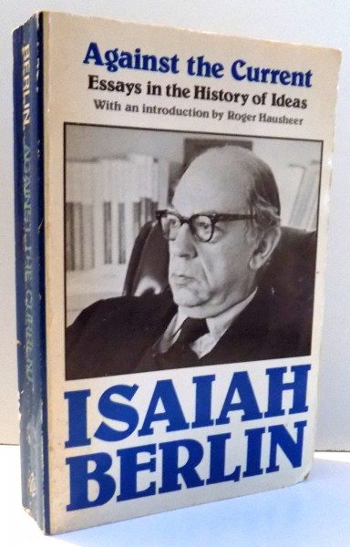 AGAINST THE CURRENT, ESSAYS IN THE HISTORY OF IDEAS by ISAIAH BERLIN , 1981