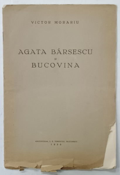 AGATA  BARSESCU SI BUCOVINA  de VICTOR MORARIU , 1936 , COPERTA CU FRAGMENTE LIPSA , CONTINE DEDICATIA AUTORULUI *