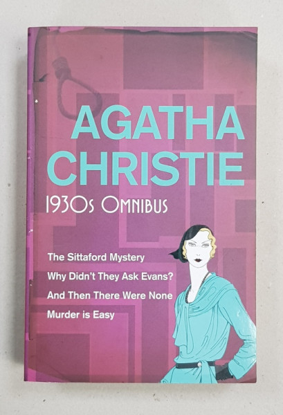 AGATHA CHRISTIE - 1930 s OMNIBUS - THE SITTAFORD MYSTERY /  WHY DIDN  'T THEY ASK EVANS ? / AND THEN THERE WERE NONE / MURDER IS EASY   , ANTOLOGIE DE PATRU ROMANE , 2006