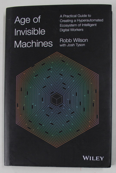AGE OF INVISIBLE MACHINES by ROBB WILSON with JOSH TYSON , ... CREATING A HYPERAUTOMATED ECOSYSTEM OF INTELLIGENT DIGITAL WORKERS , 2022