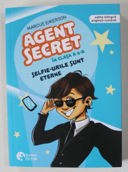 AGENT SECRET IN CLASA A 6 - A , SELFIE - URILE SUNT ETERNE de MARCUS EMERSON , 2024 *EDITIE BILINGVA