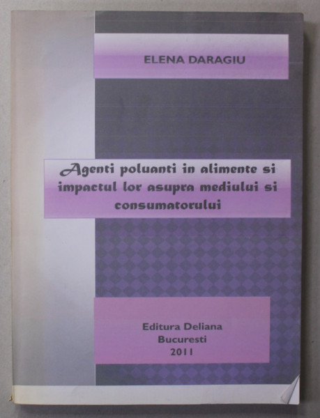 AGENTI POLUANTI IN ALIMENTE SI IMPACTUL LOR ASUPRA MEDIULUI SI CONSUMATORULUI de ELENA DARAGIU , 2011