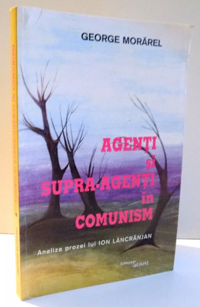 AGENTI SI SUPRA-AGENTI IN COMUNISM de GEORGE MORAREL , 2000