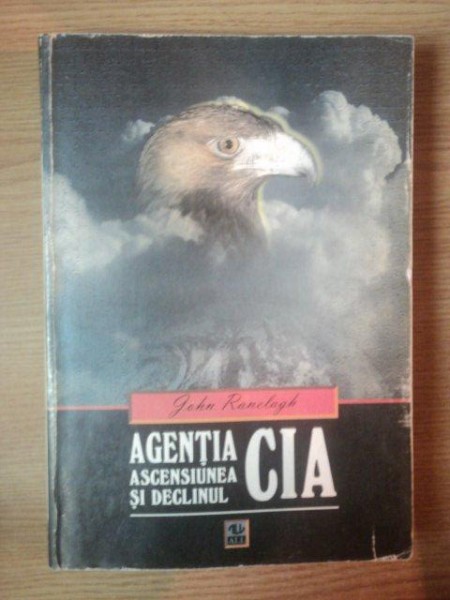 AGENTIA . ASCENSIUNEA SI DECLINUL CIA de JOHN RANELAGH , 1997 *PREZINTA URME DE UZURA