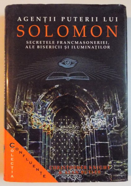 AGENTII PUTERII LUI SOLOMON , SECRETELE FRANCMASONERIEI , ALE BISERICII SI ILUMINATILOR DE CRISTOPHER KNIGHT SI ALAN BUTLER 2007