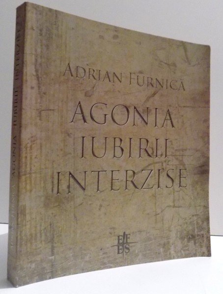 AGONIA IUBIRII INTERZISE de ADRIAN FURNICA , 2009 , DEDICATIE*