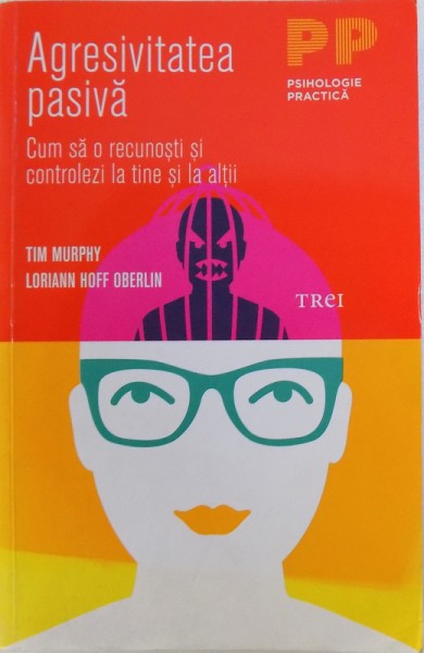 AGRESIVITATEA PASIVA  - CUM SA O RECUNOSTI SI CONTROLEZI LA TINE SI ALTII de TIM MURPHY si LORIANN HOFF OBERLIN , 2013