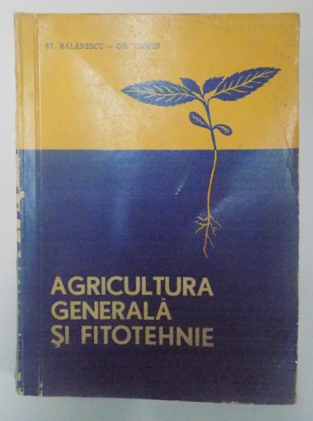 AGRICULTURA GENERALA SI FITOTEHNIE de ST. BALANESCU , GH. TROFIN , 1961