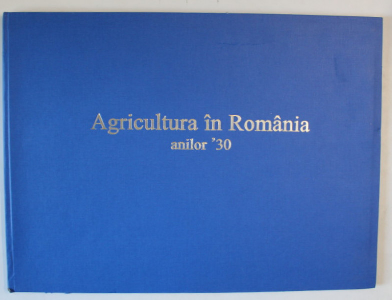 AGRICULTURA IN ROMANIA ANILOR 1930 , ATLAS STATISTIC , editie coordonata de ILIE SARBU ... ION BANU , 2003