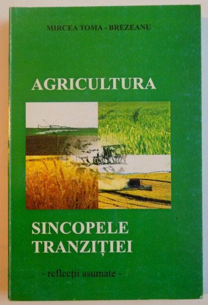 AGRICULTURA , SINCOPELE TRANZITIEI , REFLECTII ASUMATE de MIRCEA TOMA BREZEANU , 2007 * CONTINE SUBLINIERI