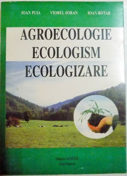 AGROECOLOGIE , ECOLOGISM si ECOLOGIZARE de IOAN PUIA , VIOREL SORAN si IOAN ROTAR , 1998