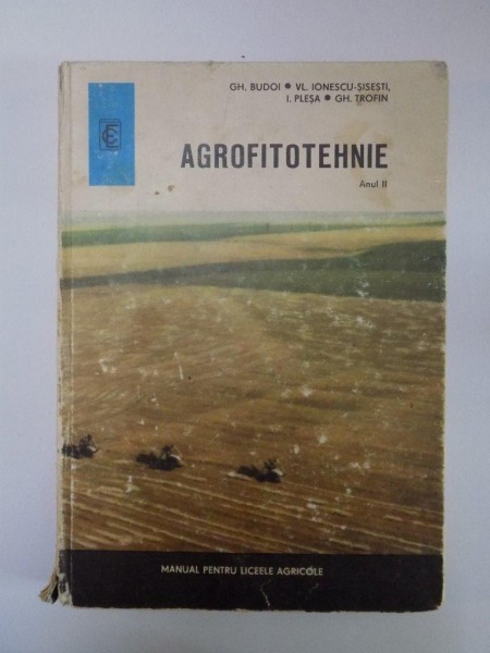 AGROFITOTEHNIE , ANUL II , MANUAL PENTRU LICEELE AGRICOLE de GH. BUDOI , GH. TROFIN , . PLESA , VL. ONESCU SISESTI , 1971