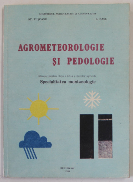 AGROMETEOROLOGIE SI PEDOLOGIE  de ST. PUSCASU si I.PASC , MANUAL PENTRU CLASA  A IX -A A LICEELOR AGRICOLE , 1994