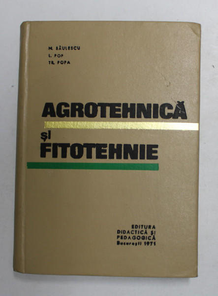 AGROTEHNICA SI FITOTEHNIE - MANUAL PENTRU FACULTATILE DE HORTICULTURA de NICOLAE SAULESCU ...TRAIAN POPA , 1971