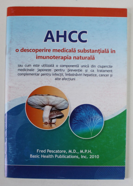 AHCC , O DESCOPERIRE MEDICALA SUBSTANTIALA IN IMUNOTERAPIA NATURALA de FRED PESCATORE , 2010
