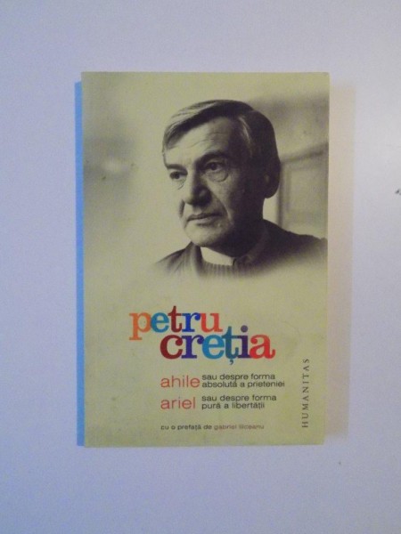 AHILE SAU DESPRE FORMA ABSOLUTA A PRIETENIEI , ARIEL SAU DESPRE FORMA PURA A LIBERTATII de PETRU CRETIA , 2009