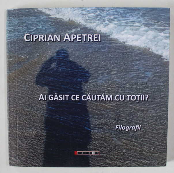 AI GASIT CE CAUTAM CU TOTII ? de CIPRIAN  APETREI , FILOGRAFII , 2023
