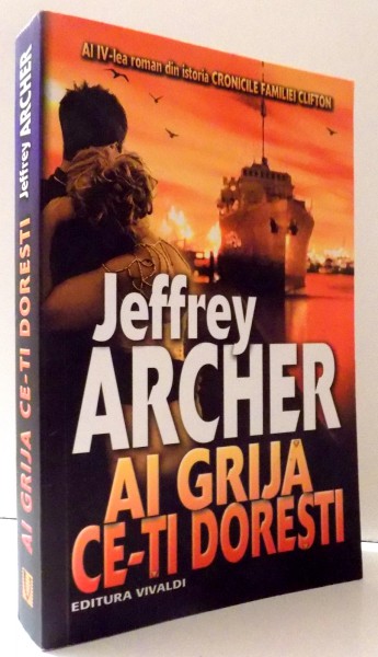 AI GRIJA CE-TI DORESTI de JEFFREY ARCHER , VOL IV , 2014