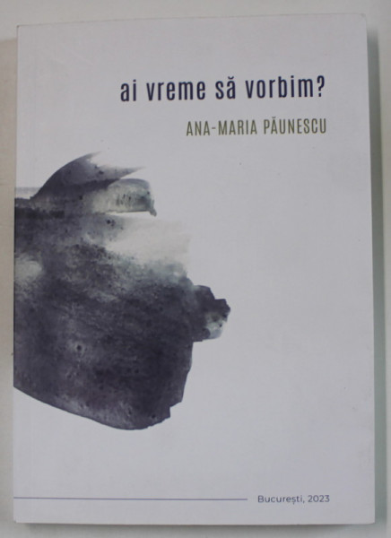 AI VREME SA VORBIM ? de ANA - MARIA PAUNESCU , VERSURI , 2023