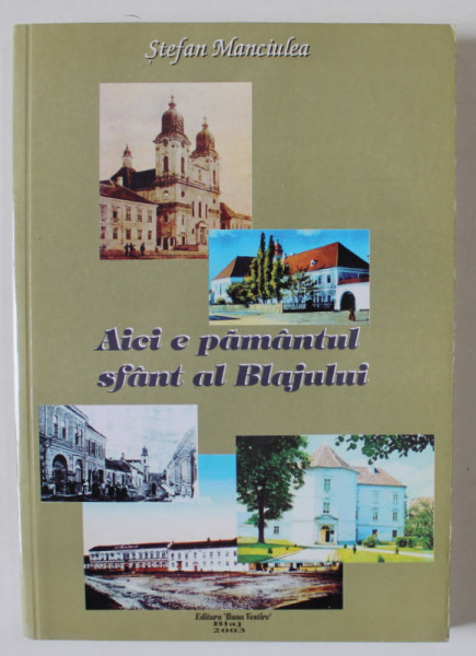 AICI E PAMANTUL SFANT AL BLAJULUI de STEFAN MANCIULEA , 2003