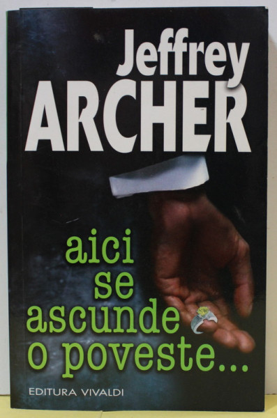 AICI SE ASCUNDE O POVESTE ...de JEFFREY ARCHER , 2011