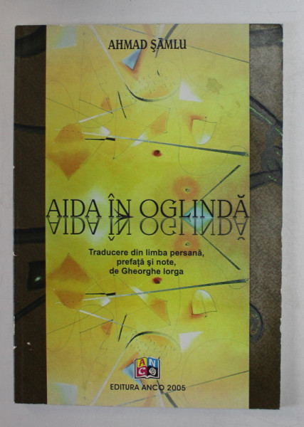 AIDA IN OGLINDA  de AHMAD SAMLU -  traducere din limba persana de GHEORGHE IORGA , 2005