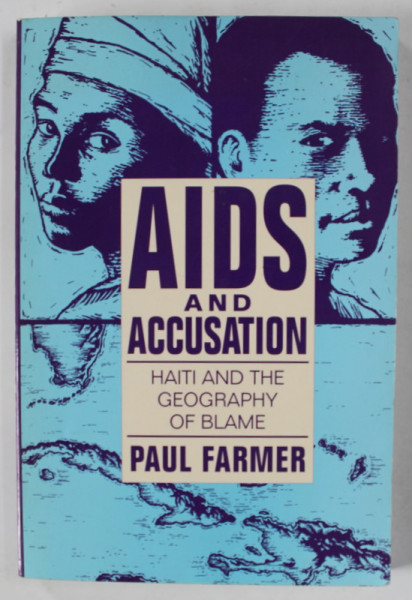 AIDS AND ACCUSATION , HAITI AND THE GEOGRAPHY OF BLAME by PAUL FARMER , 1992