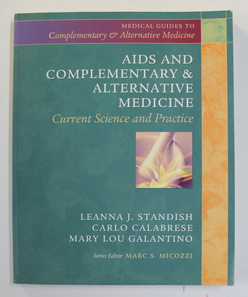 AIDS AND COMPLEMENTARY and ALTERNATIVE MEDICINE - CURRENT SCIENCE AND PRACTICE by LEANNA J. STANDISH ...MARY LOU GALANTINO , 2002