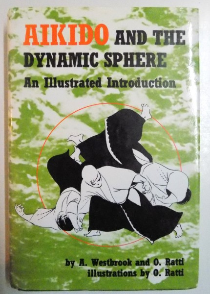 AIKIDO AND THE DYNAMIC SPHERE , AN ILLUSTRATED ANTRODUCTION by A. WESTBROOK AND O. RATTI , 1970