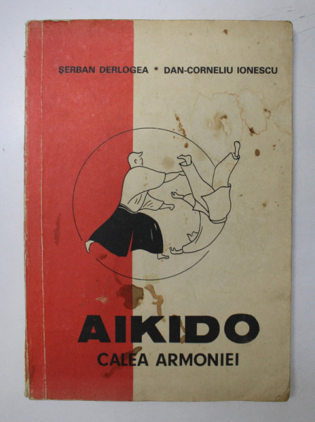 AIKIDO CALEA ARMONIEI-SERBAN DERLOGEA,DAN-CORNELIU IONESCU,BUC.1990