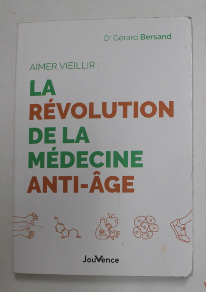 AIMER VIEILLIR : LA REVOLUTION DE LA  MEDECINE ANTI - AGE par Dr. GERARD BERSAND , 2021