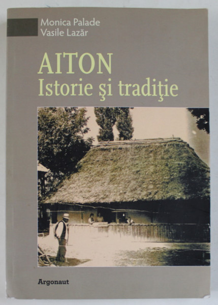 AITON , ISTORIE SI TRADITIE de MONICA PALADE de VASILE LAZAR , 2013 , DEDICATIE *
