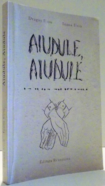AIUDULE, AIUDULE, CRAMPEIE DE MEMORIE INTEMNITATA de DRAGOS URSU, IOANA URSU , 2011