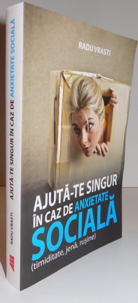 AJUTA - TE SINGUR IN CAZ DE ANXIETATE SOCIALA ( TIMIDITATE , JENA , RUSINE ) de RADU VRASTI , 2016