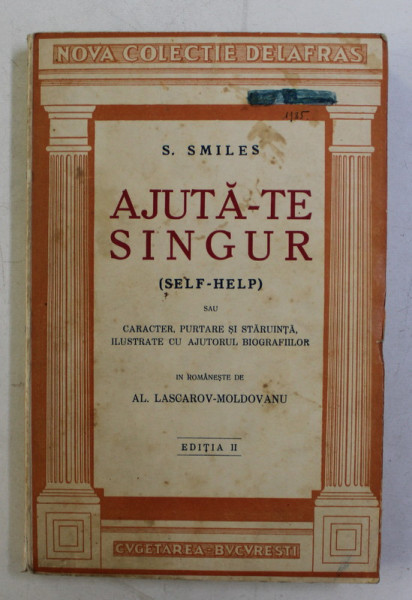 AJUTA - TE SINGUR ! ....( SELF - HELP ) SAU ARACTER , PURTARE SI STARUINTA , ILUSTRATE CU AJUTORUL BIOGRAFIILOR de SAMUEL SMILES , EDITIA A IV A, 1939