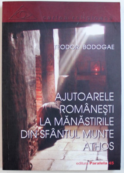 AJUTOARELE ROMANESTI LA MANASTIRILE DIN SFANTUL MUNTE ATHOS de TEODOR BODOGAE , 2003