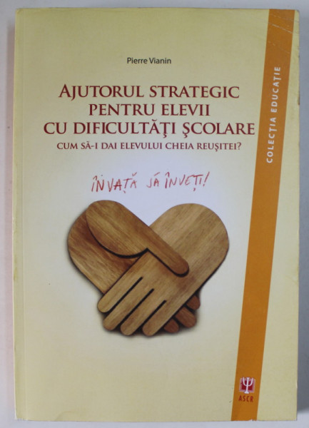 AJUTORUL STRATEGIC PENTRU ELEVII CU DIFICULTATI , CUM SA - I DAI ELEVULUI CHEEIA REUSITEI de PIERRE VIANIN , 2011