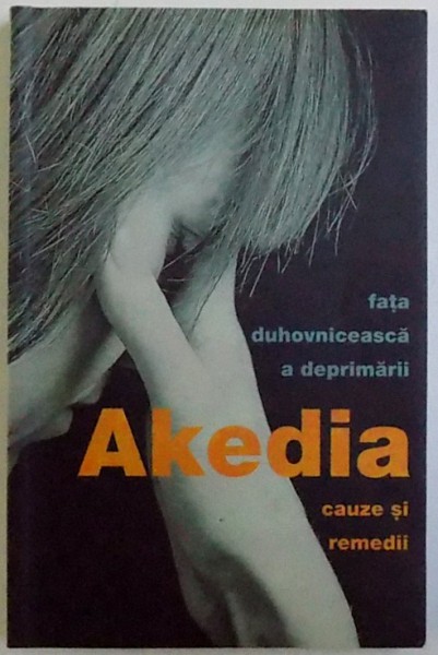 AKEDIA ,  FATA DUHOVNICEASCA  A DEPRIMARII  - CAUZE SI REMEDII , traducere din limba rusa de ADRIAN  TANASESCU - VLAS , 2010