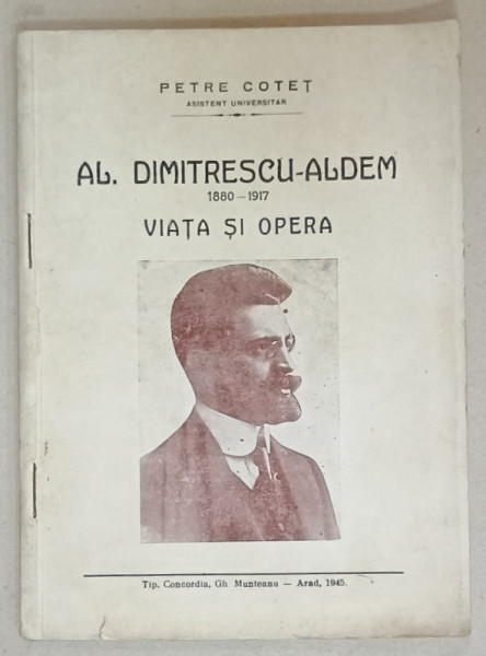 AL. DIMITRESCU - ALDEM 1880 -1917 , VIATA SI OPERA de PETRE COTET , 1945 , DEDICATIE *