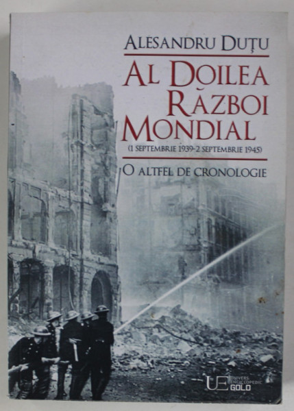 AL DOILEA RAZBOI MONDIAL ( 1 SEPTEMBRIE 1939  - 2 SEPTEMBRIE 1945 ) , O ALTFEL DE CRONOLOGIE de ALESANDRU DUTU , 2021