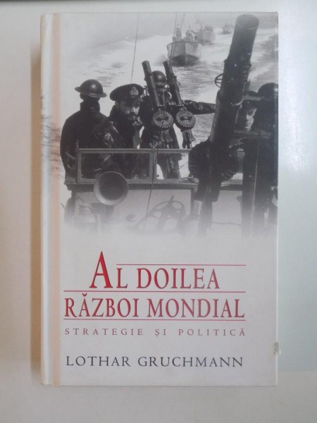 AL DOILEA RAZBOI MONDIAL , STRATEGIE SI POLITICA de LOTHAR GRUCHMANN , 2011