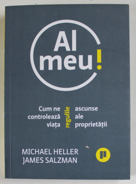 AL MEU! CUM NE CONTROLEAZA VIATA REGULILE ASCUNSE ALE PROPRIETATII de MICHAEL HELLER si JAMES SALZMAN , 2022