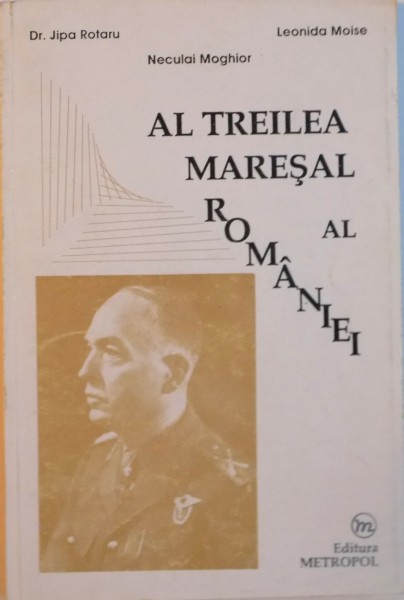 AL TREILEA MARESAL AL ROMANIEI de DR. JUPA ROTARU, NECULAI MOGHIOR, LEONIDA MOISE, 1993