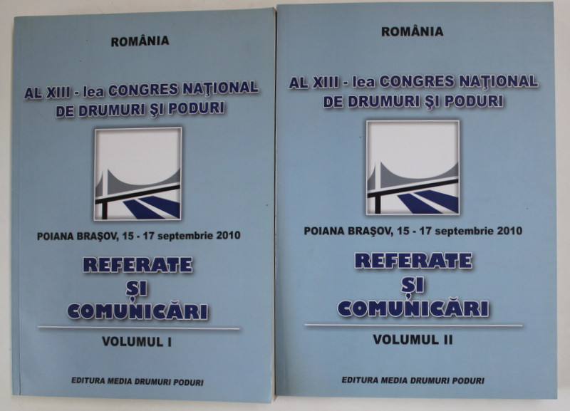 AL XIII - LEA CONGRES NATIONAL DE DRUMURI SI PODURI , REFERATE SI COMUNICARI , VOLUMELE I - II , 2010