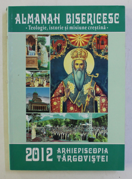 ALAMANAH BISERICESC - TEOLOGIE , ISTORIE SI MISIUNE CRESTINA , ARHIEPISCOPIA TARGOVISTEI , 2012