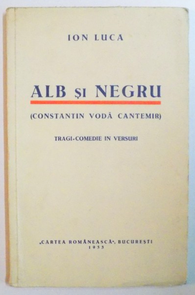 ALB SI NEGRU (CONSTANTIN VODA CANTEMIR). TRAGI-COMEDIE IN VERSURI de ION LUCA  1933,